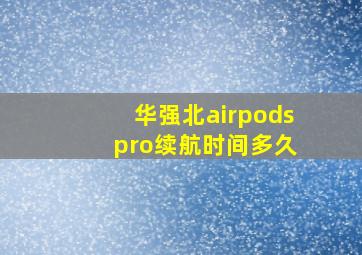 华强北airpods pro续航时间多久